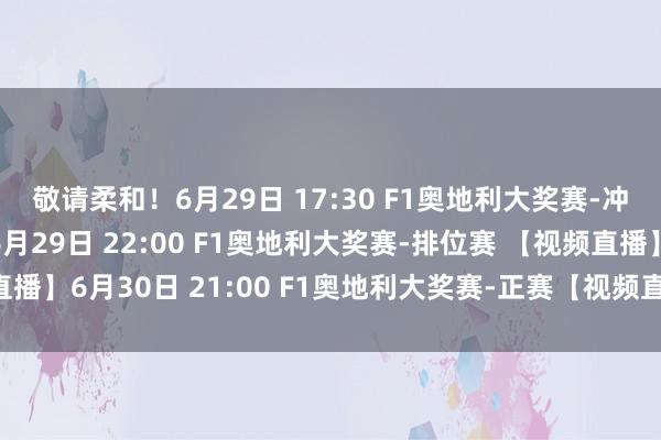 敬请柔和！6月29日 17:30 F1奥地利大奖赛-冲刺赛 【视频直播】6月29日 22:00 F1奥地利大奖赛-排位赛 【视频直播】6月30日 21:00 F1奥地利大奖赛-正赛【视频直播】    体育最新信息