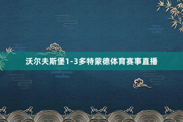 沃尔夫斯堡1-3多特蒙德体育赛事直播