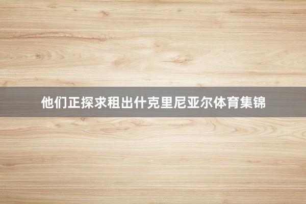 他们正探求租出什克里尼亚尔体育集锦
