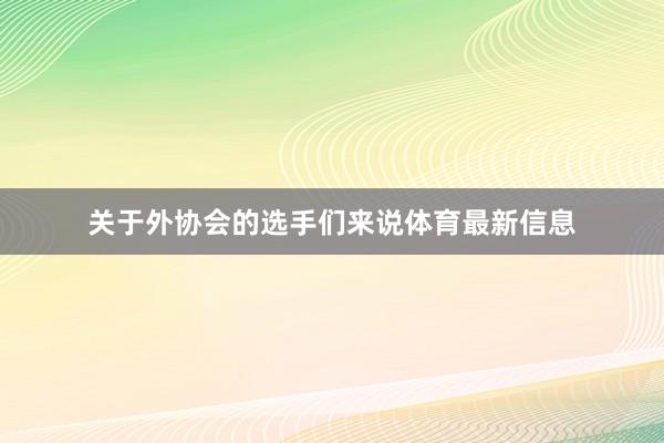 关于外协会的选手们来说体育最新信息