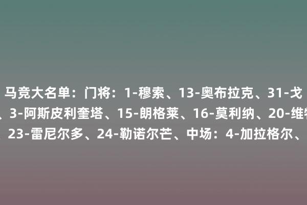 马竞大名单：门将：1-穆索、13-奥布拉克、31-戈米斯后卫：2-吉梅内斯、3-阿斯皮利奎塔、15-朗格莱、16-莫利纳、20-维特塞尔、21-哈维-加兰、23-雷尼尔多、24-勒诺尔芒、中场：4-加拉格尔、6-科克、8-巴里奥斯、11-勒马尔、14-略伦特、17-里克尔梅、29-哈维-塞拉诺时尚：7-格列兹曼、9-索尔洛特、19-阿尔瓦雷斯、22-朱利亚诺-西蒙尼、47-奥马尔-詹内赫    体
