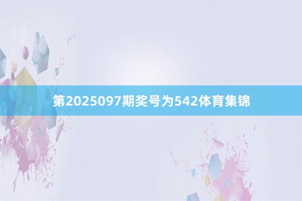第2025097期奖号为542体育集锦