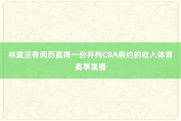 林葳还有阅历赢得一份并列CBA条约的收入体育赛事直播