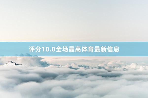 评分10.0全场最高体育最新信息
