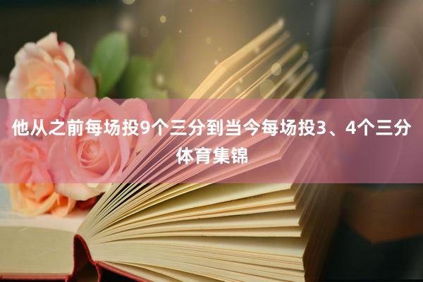 他从之前每场投9个三分到当今每场投3、4个三分体育集锦