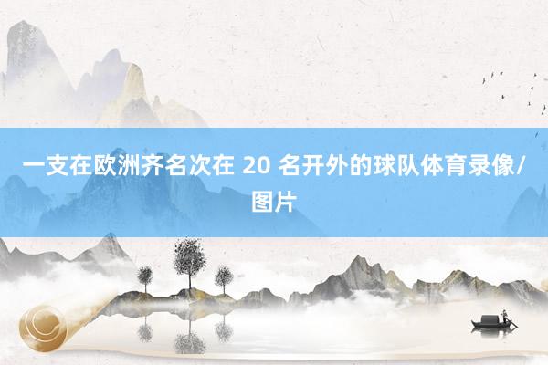 一支在欧洲齐名次在 20 名开外的球队体育录像/图片