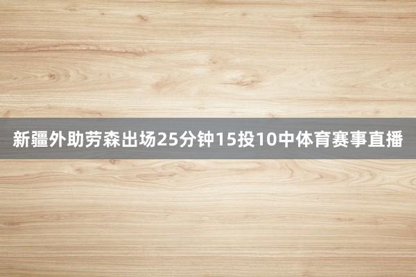 新疆外助劳森出场25分钟15投10中体育赛事直播