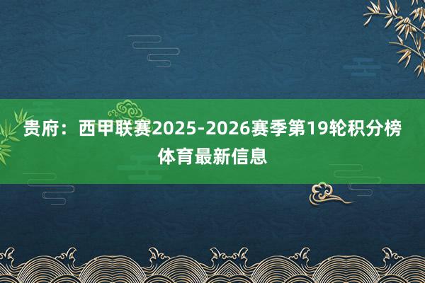 贵府：西甲联赛2025-2026赛季第19轮积分榜体育最新信息