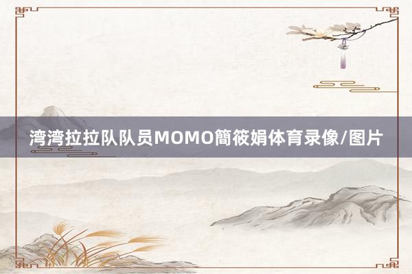 湾湾拉拉队队员MOMO簡筱娟体育录像/图片