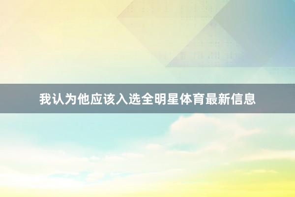 我认为他应该入选全明星体育最新信息