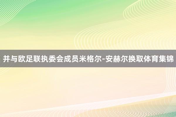 并与欧足联执委会成员米格尔-安赫尔换取体育集锦