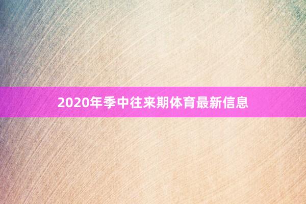 2020年季中往来期体育最新信息