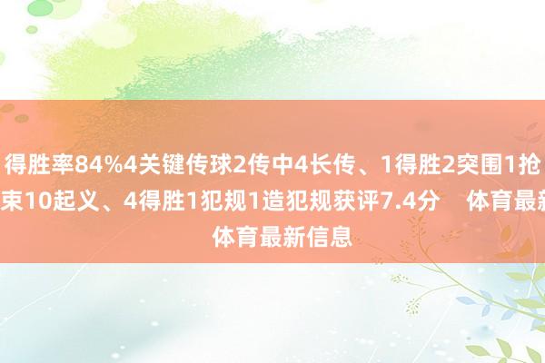 得胜率84%4关键传球2传中4长传、1得胜2突围1抢断1约束10起义、4得胜1犯规1造犯规获评7.4分    体育最新信息