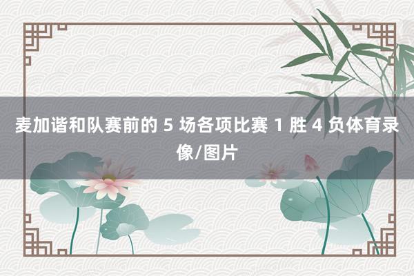 麦加谐和队赛前的 5 场各项比赛 1 胜 4 负体育录像/图片
