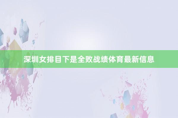 深圳女排目下是全败战绩体育最新信息