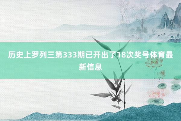 历史上罗列三第333期已开出了18次奖号体育最新信息