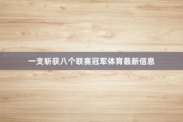 一支斩获八个联赛冠军体育最新信息