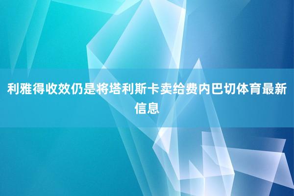 利雅得收效仍是将塔利斯卡卖给费内巴切体育最新信息
