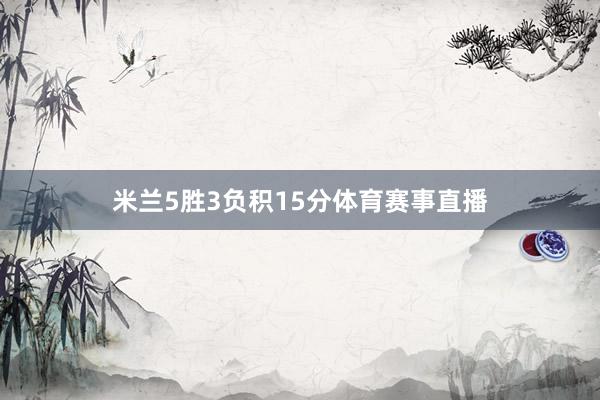米兰5胜3负积15分体育赛事直播