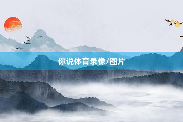 你说体育录像/图片