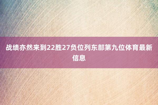 战绩亦然来到22胜27负位列东部第九位体育最新信息