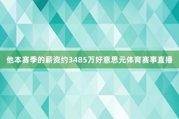 他本赛季的薪资约3485万好意思元体育赛事直播