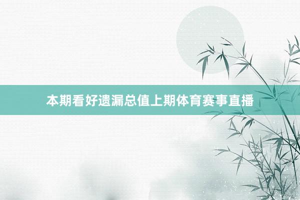 本期看好遗漏总值上期体育赛事直播