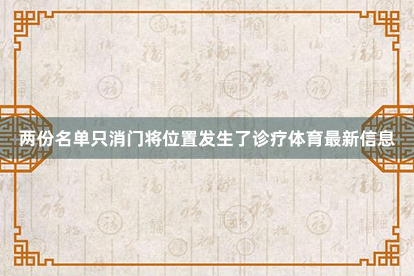 两份名单只消门将位置发生了诊疗体育最新信息