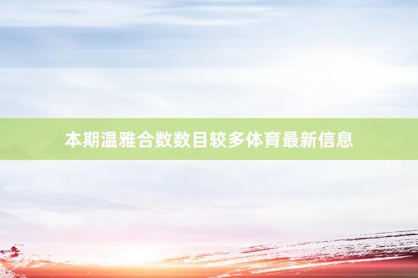 本期温雅合数数目较多体育最新信息