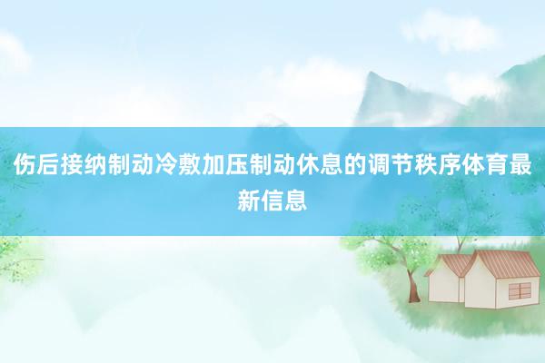 伤后接纳制动冷敷加压制动休息的调节秩序体育最新信息