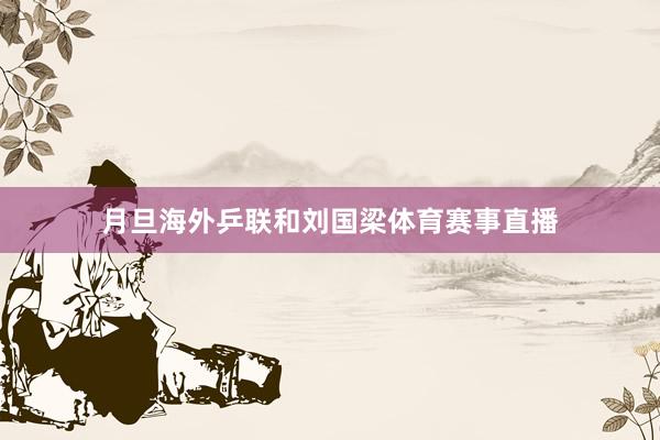 月旦海外乒联和刘国梁体育赛事直播