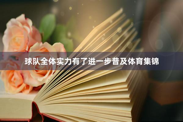 球队全体实力有了进一步普及体育集锦