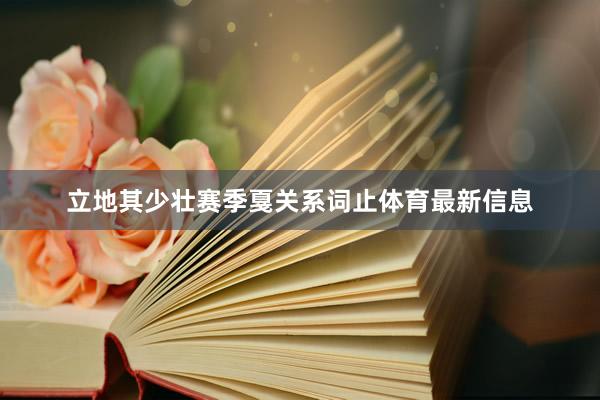 立地其少壮赛季戛关系词止体育最新信息