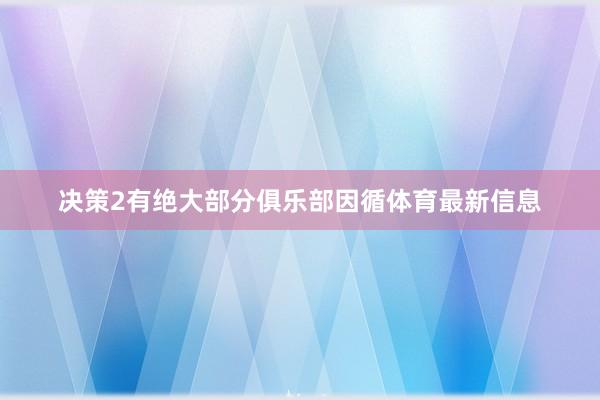 决策2有绝大部分俱乐部因循体育最新信息