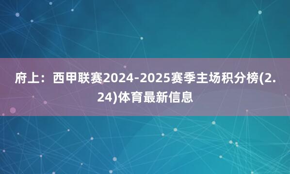 府上：西甲联赛2024-2025赛季主场积分榜(2.24)体育最新信息