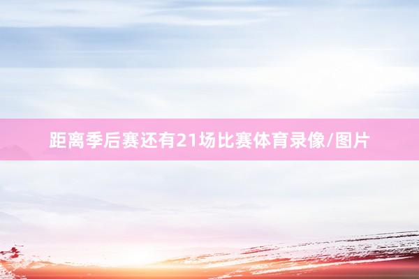 距离季后赛还有21场比赛体育录像/图片