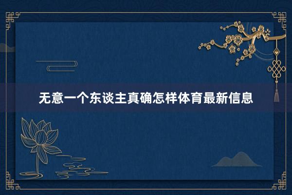 无意一个东谈主真确怎样体育最新信息