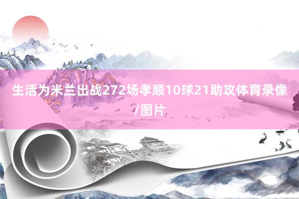 生活为米兰出战272场孝顺10球21助攻体育录像/图片