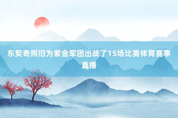 东契奇照旧为紫金军团出战了15场比赛体育赛事直播