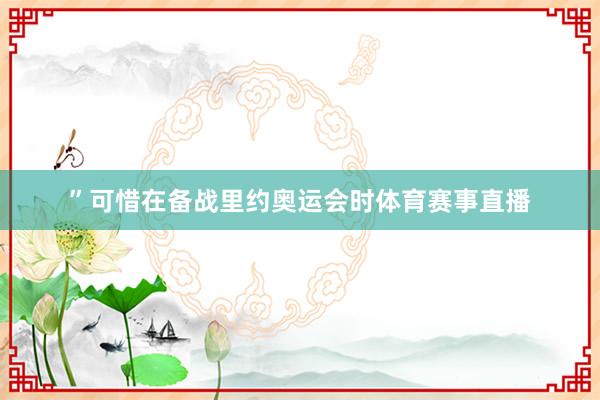 ”可惜在备战里约奥运会时体育赛事直播
