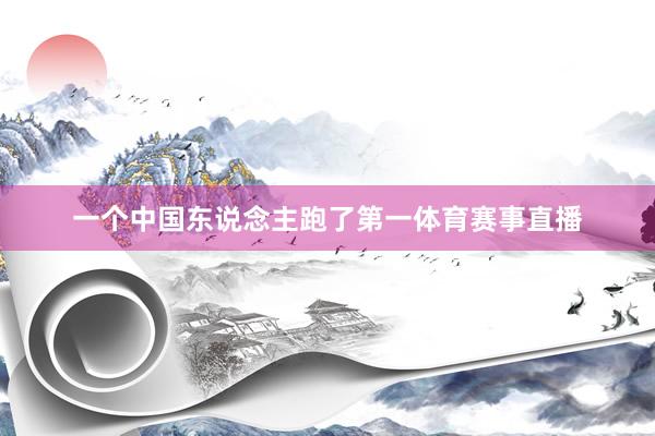一个中国东说念主跑了第一体育赛事直播