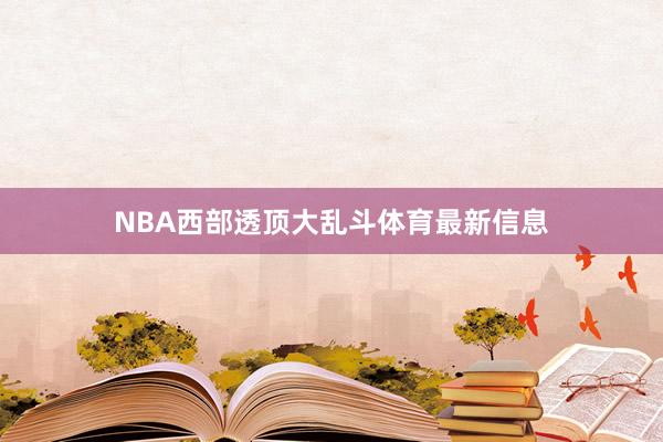 NBA西部透顶大乱斗体育最新信息