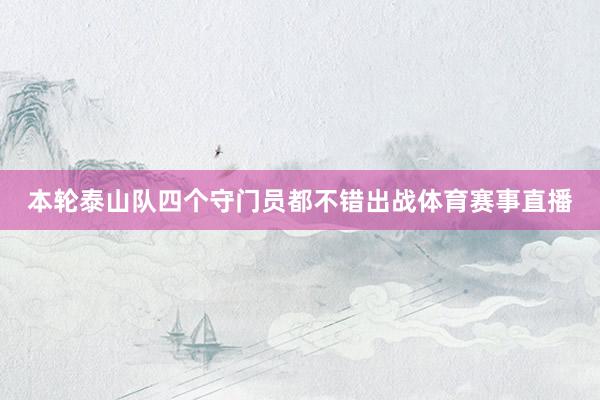本轮泰山队四个守门员都不错出战体育赛事直播