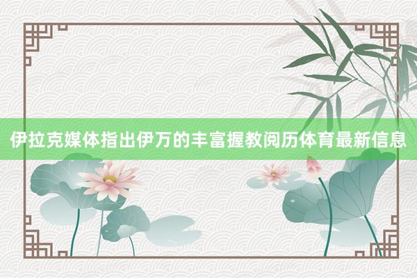 伊拉克媒体指出伊万的丰富握教阅历体育最新信息