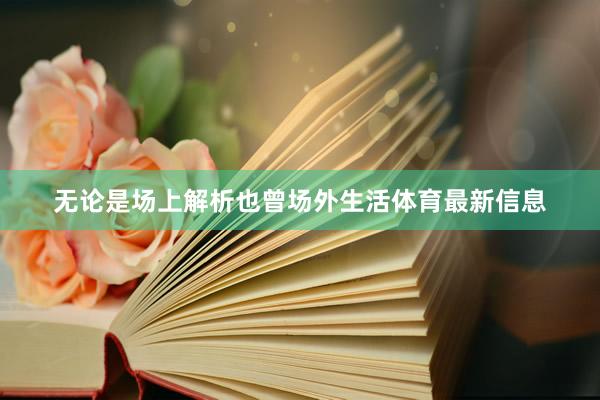 无论是场上解析也曾场外生活体育最新信息