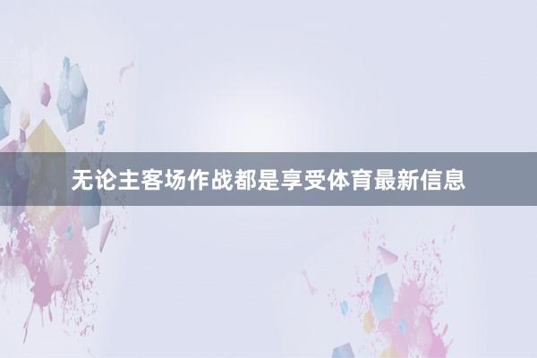 无论主客场作战都是享受体育最新信息