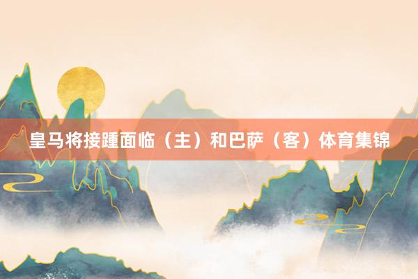 皇马将接踵面临（主）和巴萨（客）体育集锦