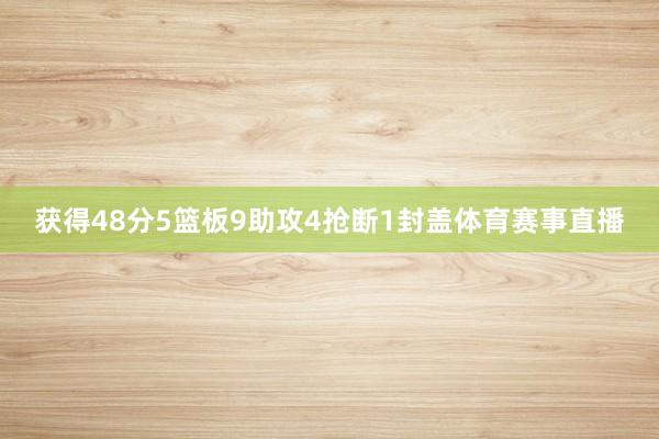 获得48分5篮板9助攻4抢断1封盖体育赛事直播