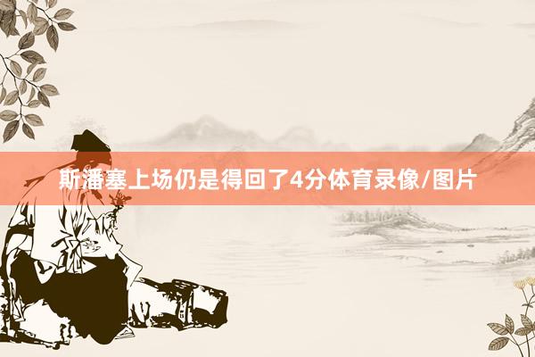 斯潘塞上场仍是得回了4分体育录像/图片