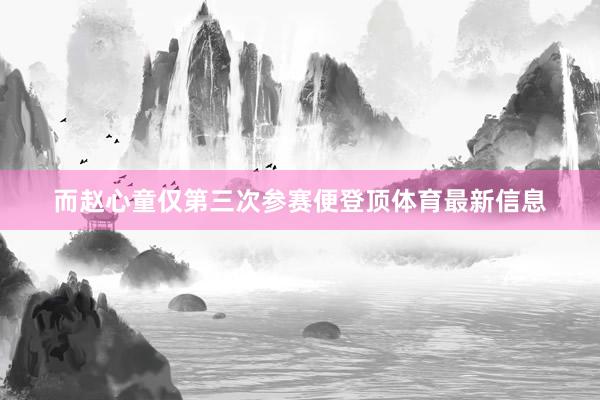 而赵心童仅第三次参赛便登顶体育最新信息
